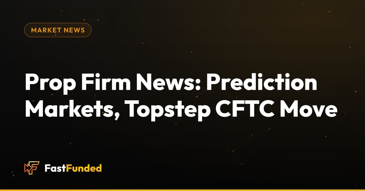 Cover: Prop Firm News: Prediction Markets, Topstep CFTC Move (Fast Funded guide)