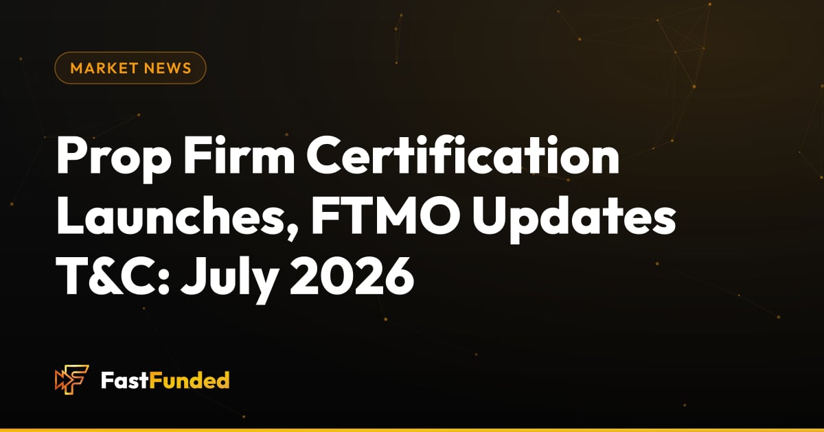 Cover: Prop Firm Certification Launches, FTMO Updates T&C: July 2026 (Fast Funded guide)